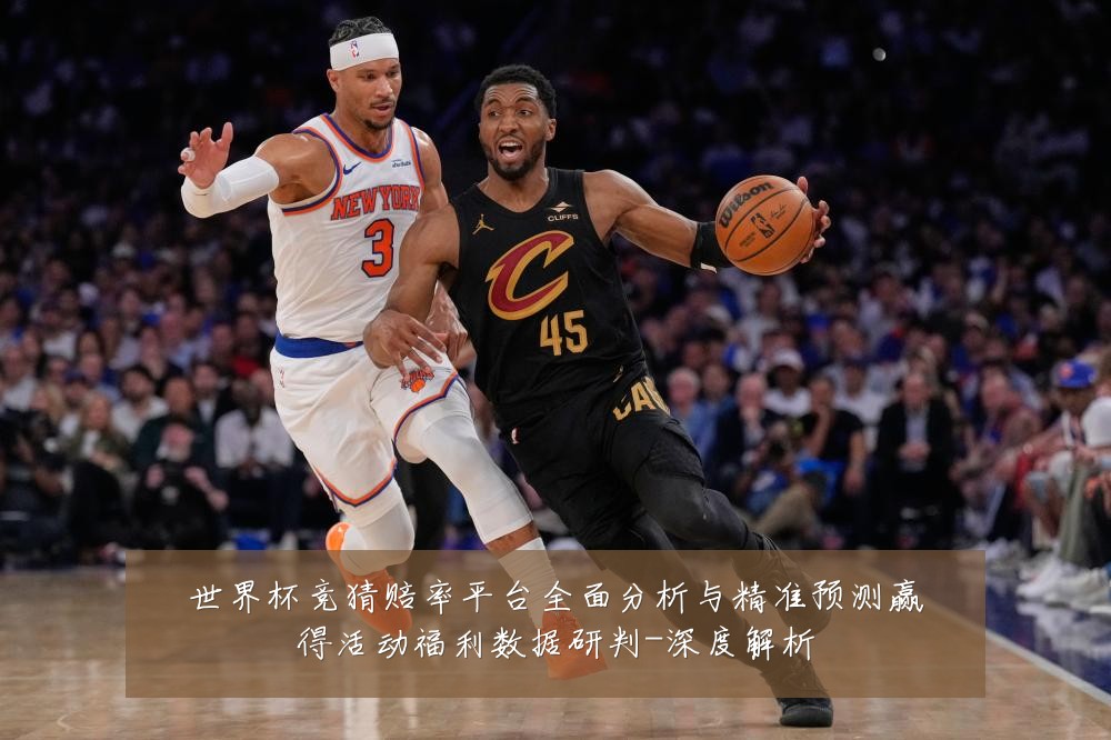 世界杯竞猜赔率平台全面分析与精准预测赢得活动福利数据研判-深度解析