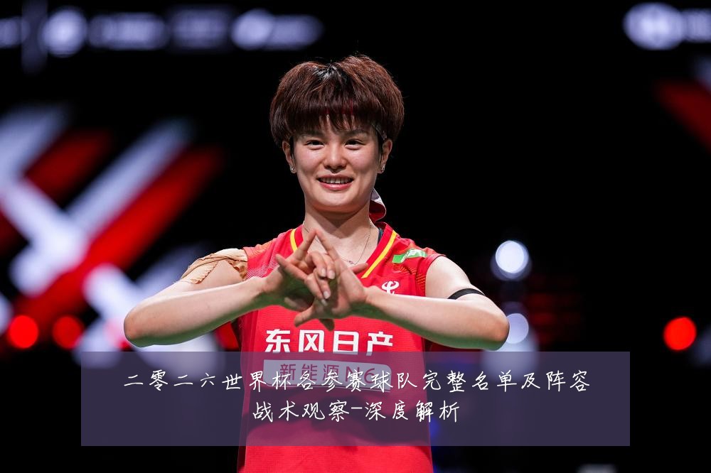 二零二六世界杯各参赛球队完整名单及阵容战术观察-深度解析